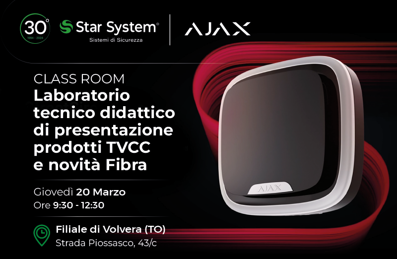 AJAX - CLASS ROOM - Laboratorio tecnico didattico di presentazione prodotti TVCC e novità Fibra | Volvera - Giovedì 20 Marzo | Ore 9:30 - Filiale Star System Volvera - Strada Piossasco, 43/c