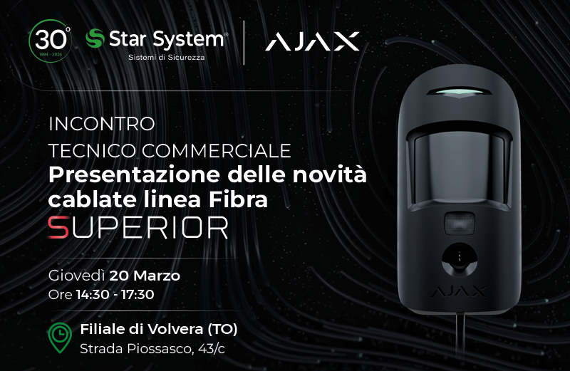 AJAX - INCONTRO TECNICO COMMERCIALE - Presentazione delle novità cablate linea Fibra | Volvera - Giovedì 20 Marzo | Ore 14:30 - Filiale Star System Volvera - Strada Piossasco, 43/c